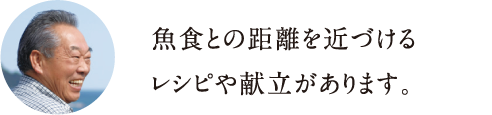 魚食との距離を近づけるレシピや献立があります。